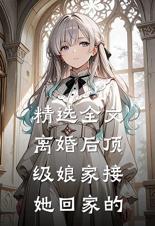 精选全文离婚后顶级娘家接她回家的