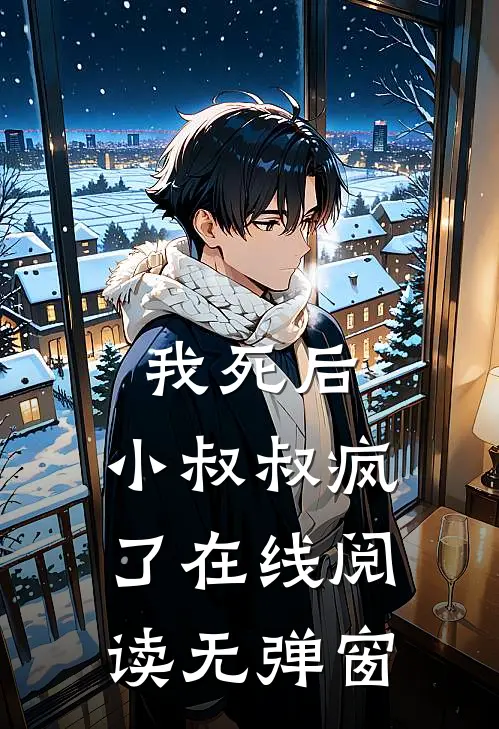 我死后,小叔叔疯了在线阅读无弹窗