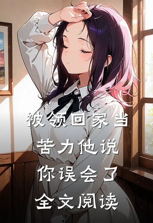 被领回家当苦力他说你误会了全文阅读