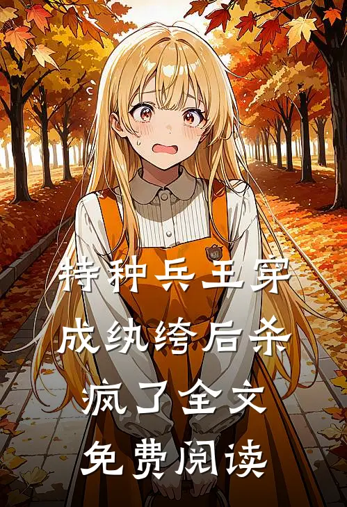特种兵王穿成纨绔后杀疯了全文免费阅读