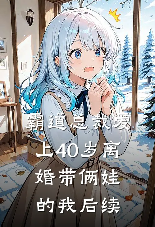 霸道总裁爱上40岁离婚带俩娃的我后续