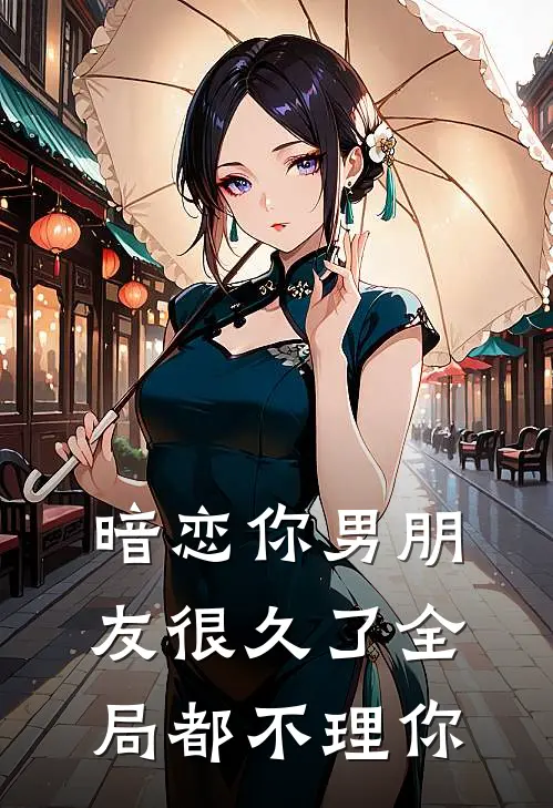 暗恋你男朋友很久了全局都不理你