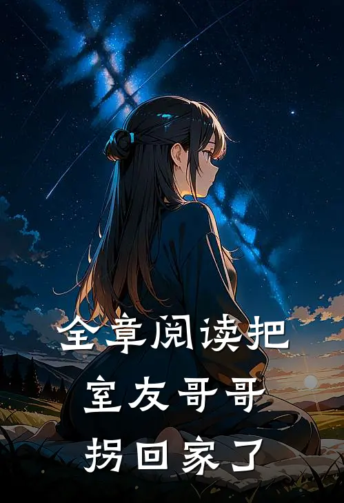 全章阅读把室友哥哥拐回家了