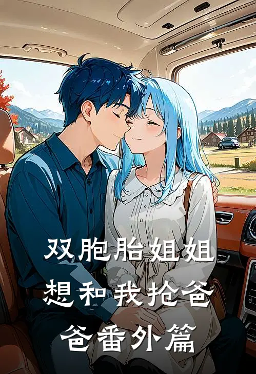双胞胎姐姐想和我抢爸爸 番外篇