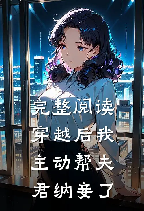 完整阅读穿越后我主动帮夫君纳妾了