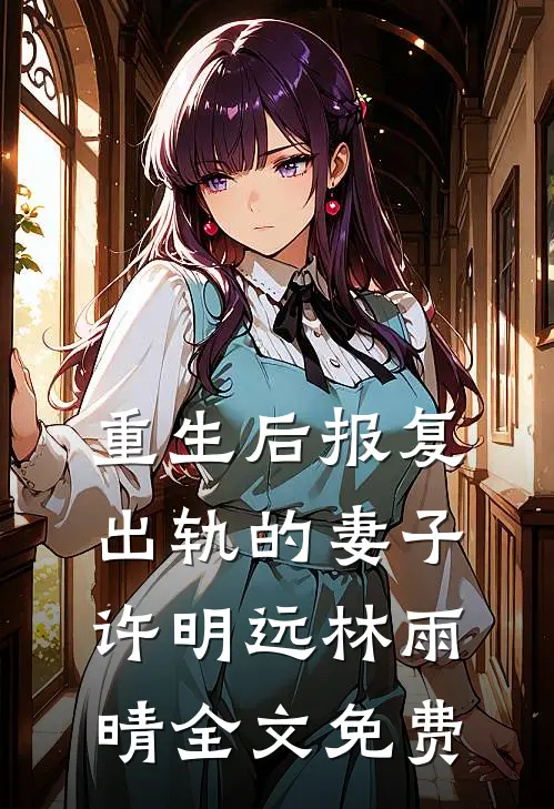 重生后报复出轨的妻子许明远林雨晴全文免费