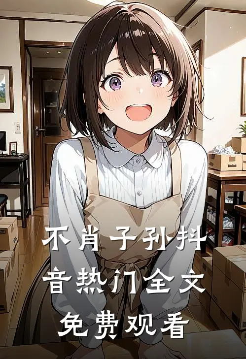 不肖子孙抖音热门全文免费观看