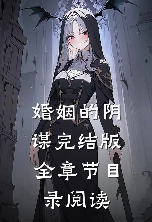 婚姻的阴谋完结版全章节目录阅读