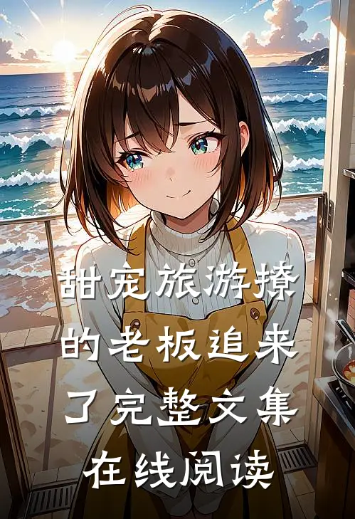 甜宠旅游撩的老板追来了完整文集在线阅读