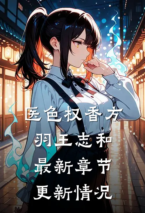 医色权香方羽王志和最新章节更新情况