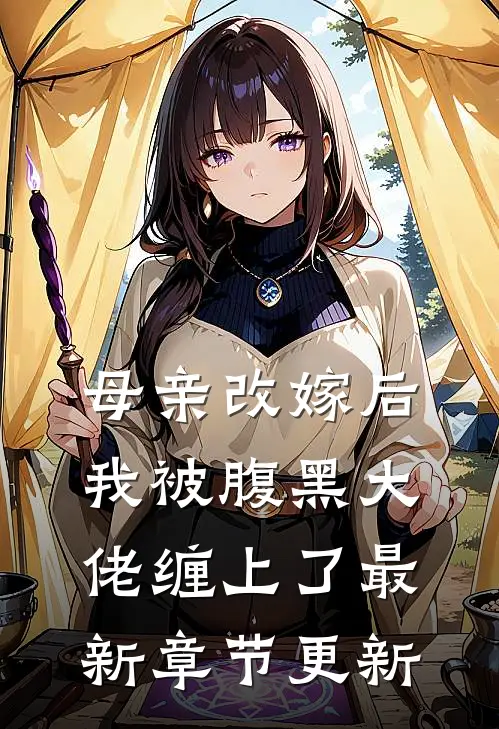 母亲改嫁后，我被腹黑大佬缠上了最新章节更新