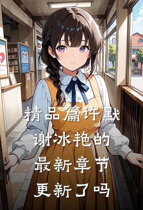 精品篇许默谢冰艳的最新章节更新了吗