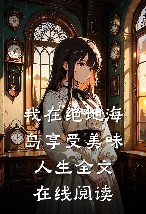 我在绝地海岛享受美味人生全文在线阅读