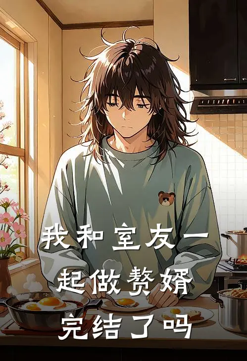 我和室友一起做赘婿完结了吗