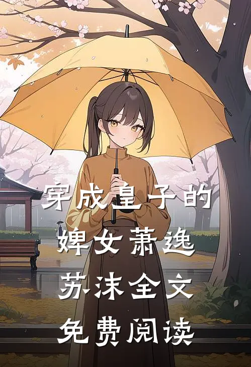 穿成皇子的婢女萧逸苏沫全文免费阅读