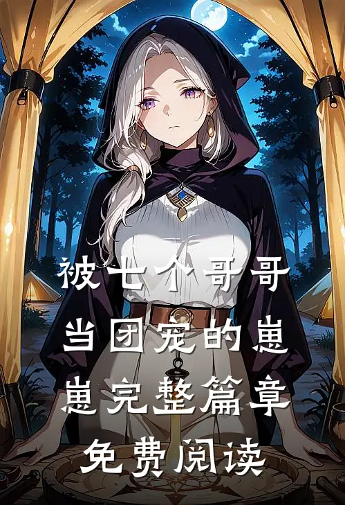 被七个哥哥当团宠的崽崽完整篇章免费阅读