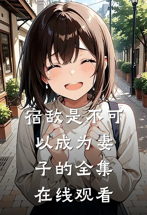 宿敌是不可以成为妻子的 全集在线观看