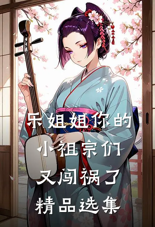 乐姐姐你的小祖宗们又闯祸了精品选集
