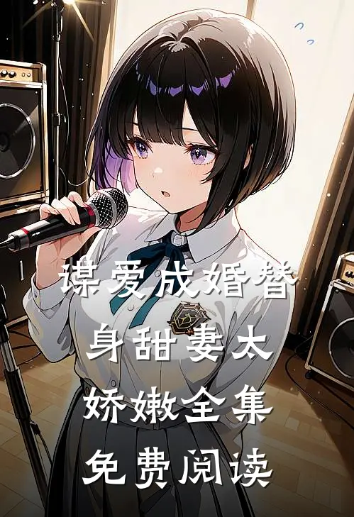 谋爱成婚替身甜妻太娇嫩全集免费阅读