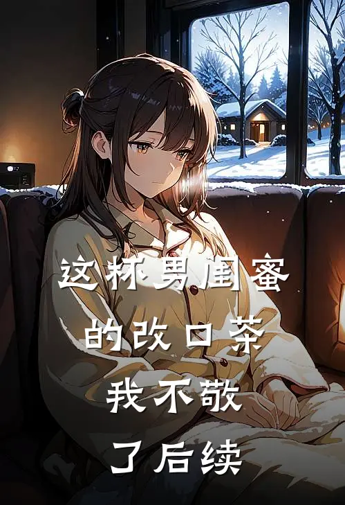 这杯男闺蜜的改口茶，我不敬了后续
