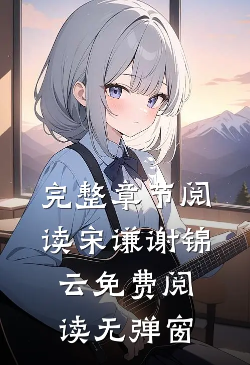 完整章节阅读宋谦谢锦云免费阅读无弹窗