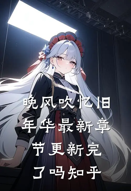 晚风吹忆旧年华最新章节更新完了吗知乎
