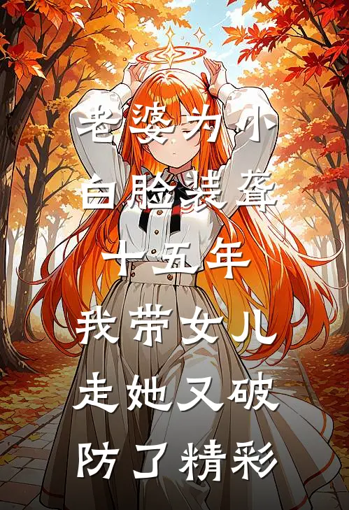 老婆为小白脸装聋十五年，我带女儿走她又破防了精彩