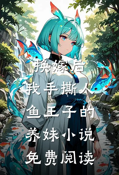换嫁后，我手撕人鱼王子的养妹小说免费阅读