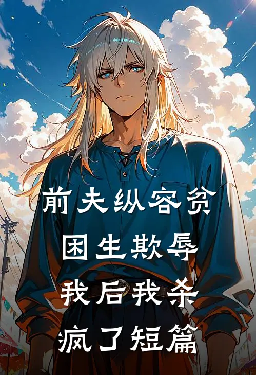 前夫纵容贫困生欺辱我后我杀疯了短篇