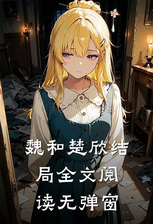 魏和楚欣结局全文阅读无弹窗