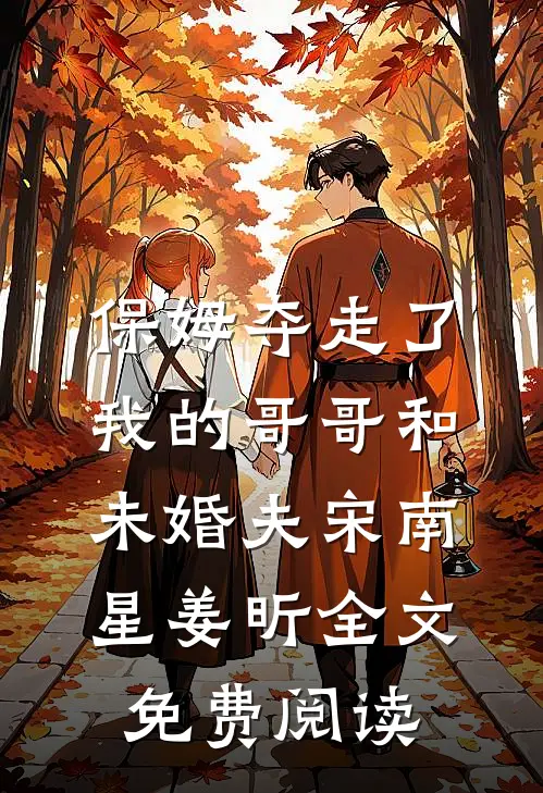 保姆夺走了我的哥哥和未婚夫宋南星姜昕全文免费阅读