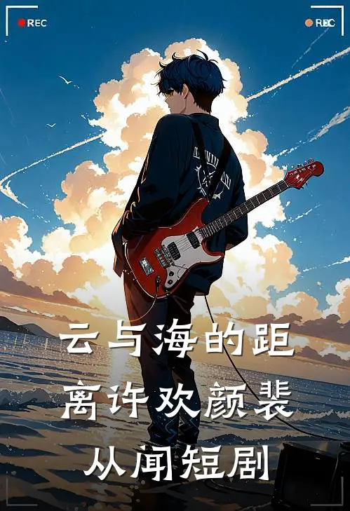 云与海的距离许欢颜裴从闻短剧