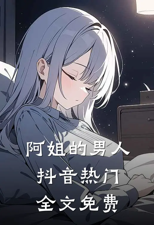 阿姐的男人抖音热门全文免费