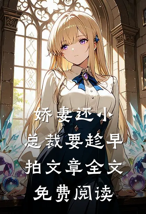 娇妻还小,总裁要趁早 拍文章全文免费阅读