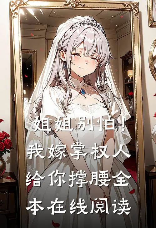 姐姐别怕!我嫁掌权人给你撑腰全本在线阅读