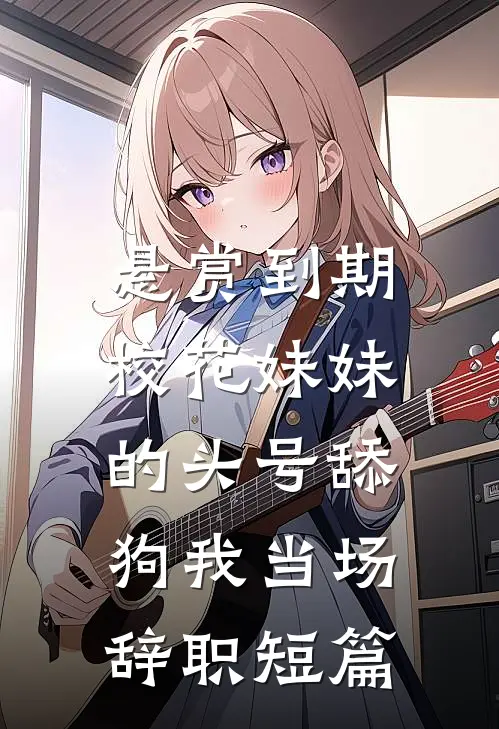 悬赏到期，校花妹妹的头号舔狗我当场辞职短篇