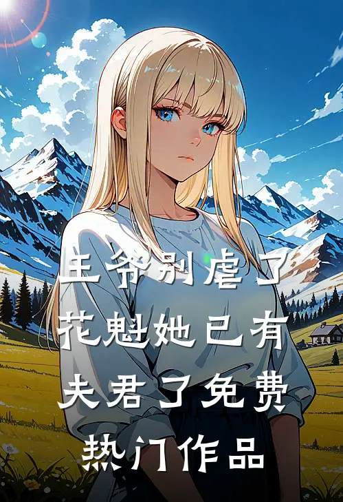 王爷别虐了,花魁她已有夫君了免费热门作品