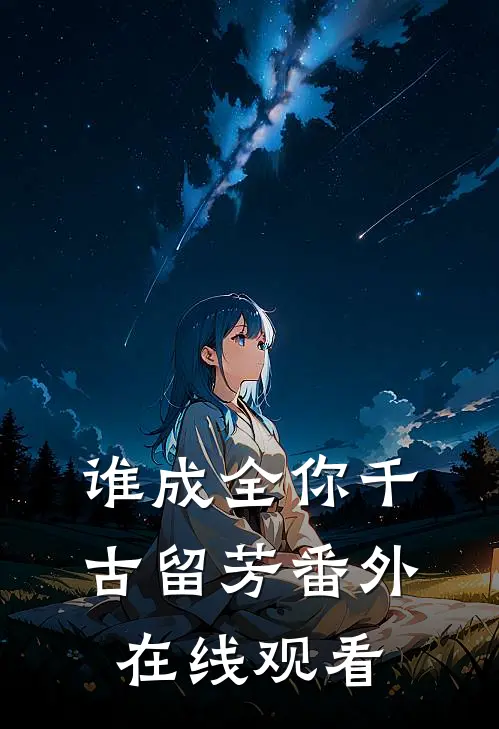 谁成全你千古留芳番外在线观看