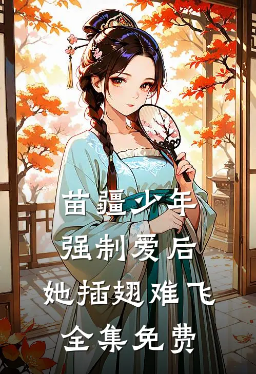 苗疆少年强制爱后，她插翅难飞全集免费