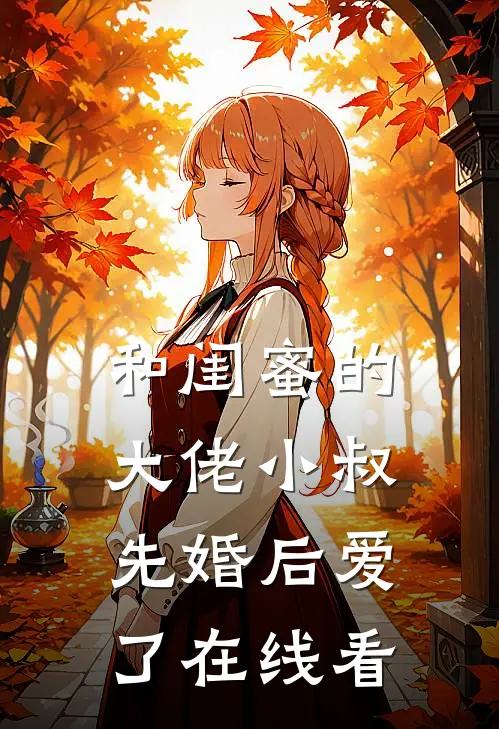 和闺蜜的大佬小叔先婚后爱了在线看