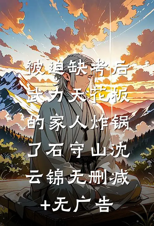 被迫缺考后，武力天花板的家人炸锅了石守山沈云锦无删减+无广告