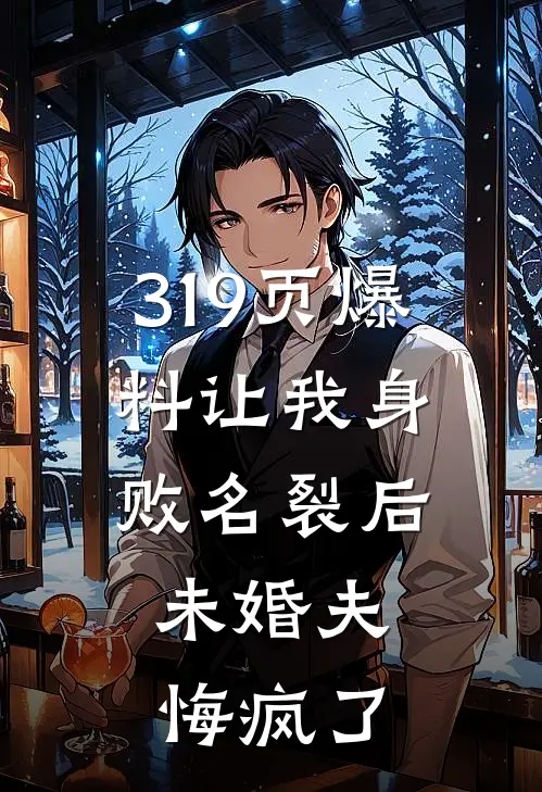 319页爆料让我身败名裂后，未婚夫悔疯了