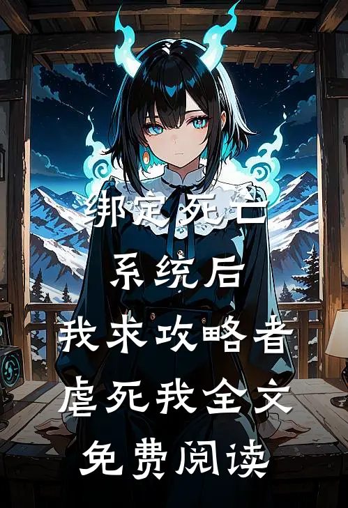 绑定死亡系统后，我求攻略者虐死我全文免费阅读