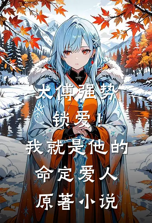 太傅强势锁爱！我就是他的命定爱人原著小说
