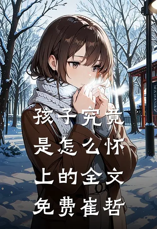 孩子究竟是怎么怀上的全文免费崔哲