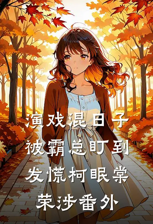 演戏混日子，被霸总盯到发慌柯眠棠荣涉番外