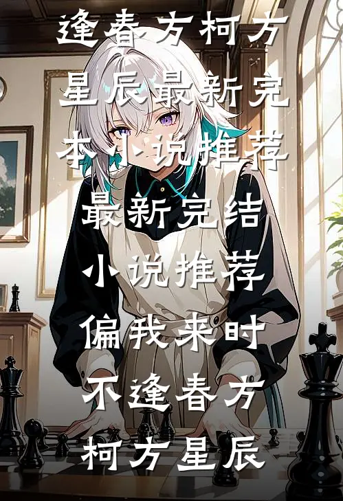 偏我来时不逢春(方柯方星辰)最新完本小说推荐_最新完结小说推荐偏我来时不逢春(方柯方星辰)