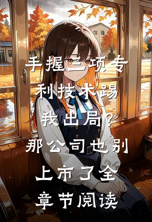 手握三项专利技术踢我出局？那公司也别上市了全章节阅读