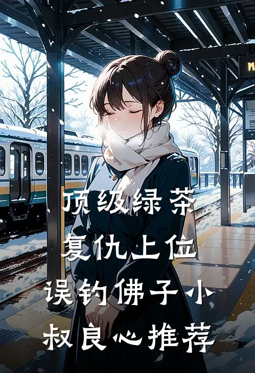 顶级绿茶复仇上位，误钓佛子小叔良心推荐