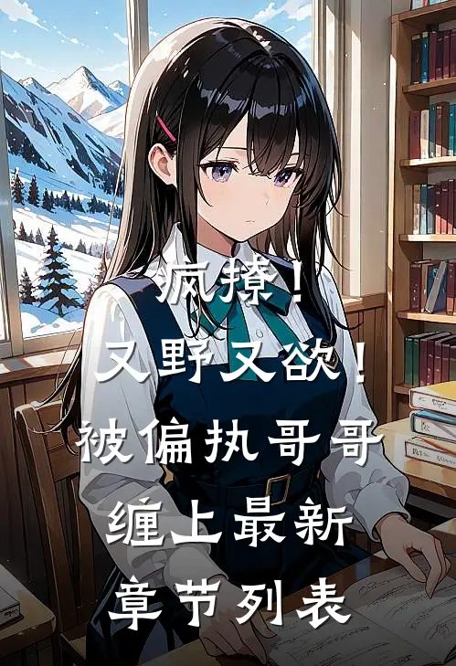 疯撩！又野又欲！被偏执哥哥缠上最新章节列表